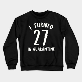 I Turned 27 In Quarantine Crewneck Sweatshirt